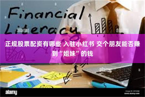 正规股票配资有哪些 入驻小红书 交个朋友能否赚到“姐妹”的钱