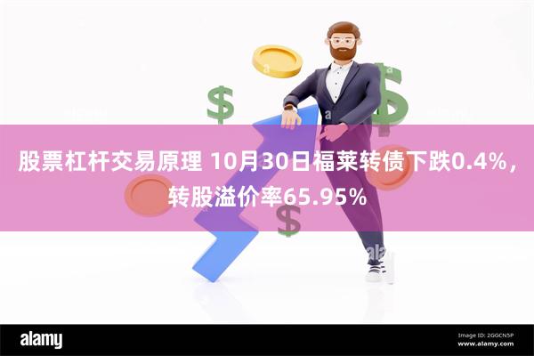 股票杠杆交易原理 10月30日福莱转债下跌0.4%，转股溢价率65.95%