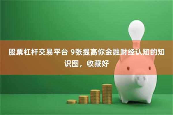 股票杠杆交易平台 9张提高你金融财经认知的知识图，收藏好