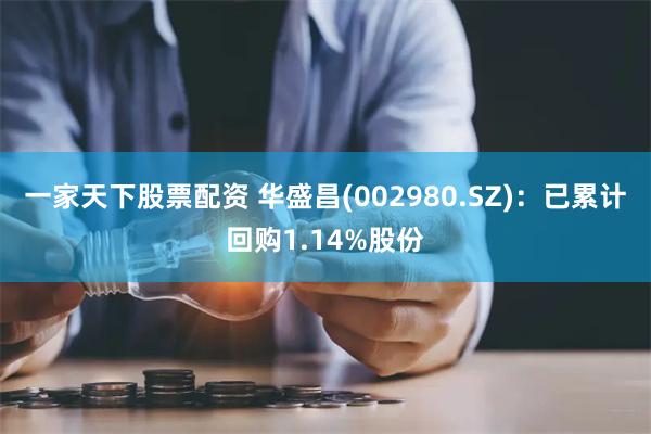 一家天下股票配资 华盛昌(002980.SZ)：已累计回购1.14%股份