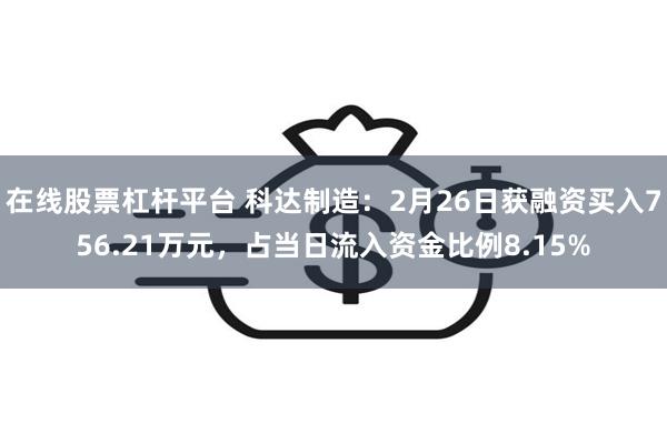 在线股票杠杆平台 科达制造：2月26日获融资买入756.21万元，占当日流入资金比例8.15%